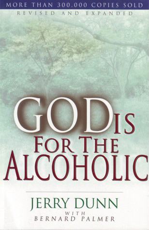 God is for the Alcoholic, by Jerry Dunn with Bernard Palmer